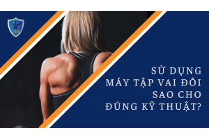 SỬ DỤNG MÁY TẬP VAI ĐÔI SAO CHO ĐÚNG KỸ THUẬT? SỬ DỤNG MÁY TẬP VAI ĐÔI SAO CHO ĐÚNG KỸ THUẬT?