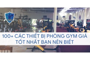 100+ CÁC THIẾT BỊ PHÒNG GYM GIÁ TỐT NHẤT BẠN NÊN BIẾT 100+ CÁC THIẾT BỊ PHÒNG GYM GIÁ TỐT NHẤT BẠN NÊN BIẾT