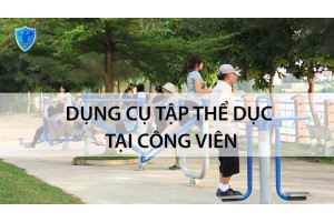 CÁC DỤNG CỤ TẬP THỂ DỤC TẠI CÔNG VIÊN