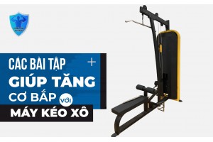 CÁC BÀI TẬP GIÚP TĂNG CƠ BẮP VỚI MÁY KÉO XÔ CÁC BÀI TẬP GIÚP TĂNG CƠ BẮP VỚI MÁY KÉO XÔ