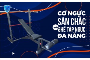 CƠ NGỰC SĂN CHẮC VỚI GHẾ TẬP NGỰC ĐA NĂNG CƠ NGỰC SĂN CHẮC VỚI GHẾ TẬP NGỰC ĐA NĂNG