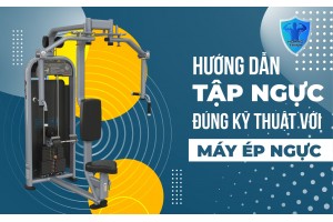HƯỚNG DẪN TẬP NGỰC ĐÚNG KỸ THUẬT VỚI MÁY ÉP NGỰC HƯỚNG DẪN TẬP NGỰC ĐÚNG KỸ THUẬT VỚI MÁY ÉP NGỰC