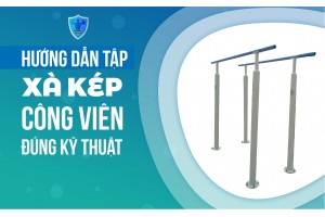 HƯỚNG DẪN TẬP XÀ KÉP CÔNG VIÊN ĐÚNG KỸ THUẬT HƯỚNG DẪN TẬP XÀ KÉP CÔNG VIÊN ĐÚNG KỸ THUẬT