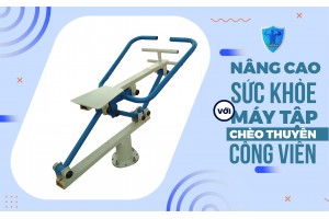 NÂNG CAO SỨC KHỎE VỚI MÁY TẬP CHÈO THUYỀN CÔNG VIÊN NÂNG CAO SỨC KHỎE VỚI MÁY TẬP CHÈO THUYỀN CÔNG VIÊN