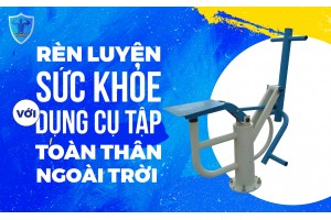 RÈN LUYỆN SỨC KHỎE VỚI DỤNG CỤ TẬP TOÀN THÂN NGOÀI TRỜI RÈN LUYỆN SỨC KHỎE VỚI DỤNG CỤ TẬP TOÀN THÂN NGOÀI TRỜI